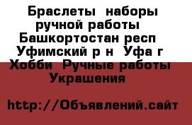 Браслеты, наборы ручной работы - Башкортостан респ., Уфимский р-н, Уфа г. Хобби. Ручные работы » Украшения   